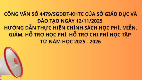 CÔNG VĂN SỐ 4479/SGDĐT-KHTC NGÀY 12/11/2025 HƯỚNG DẪN THỰC HIỆN CHÍNH SÁCH HỌC PHÍ, MIỄN, GIẢM, HỖ TRỢ HỌC PHÍ, HỖ TRỢ CHI PHÍ HỌC TẬP TỪ NĂM HỌC 2025 - 2026